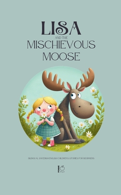 Lisa and the Mischievous Moose: Bilingual Swedish-English Children's Stories for Beginners - Pomme Bilingual