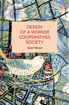 Design of a Worker Cooperatives Society: An Alternative Beyond Capitalism and Socialism, and the Transition Towards It - Geert Reuten