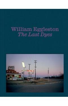 Coperta cărții 'William Eggleston: The Last Dyes - William Eggleston'