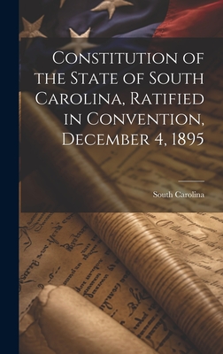 Constitution of the State of South Carolina, Ratified in Convention, December 4, 1895 - South Carolina