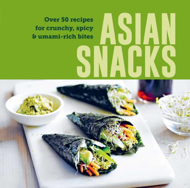 Asian Snacks: 50 Recipes for Crunchy, Spicy & Umami-Rich Bites -