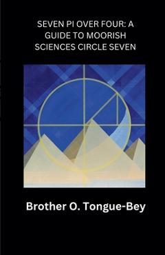 Coperta cărții 'Seven Pi Over Four: A Guide to Moorish Sciences Circle Seven - Orlando Tongue'