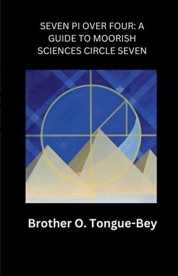 Seven Pi Over Four: A Guide to Moorish Sciences Circle Seven - Orlando Tongue