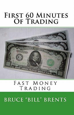 First 60 Minutes Of Trading: Fast Money Trading - Bruce Bill Brents