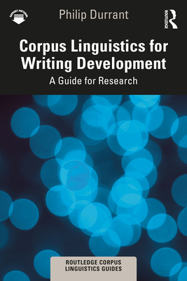 Corpus Linguistics for Writing Development: A Guide for Research - Philip Durrant