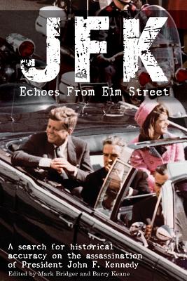 JFK: Echoes from Elm Street: A Search for Historical Accuracy on the Assassination of President John F. Kennedy - Mark Bridger
