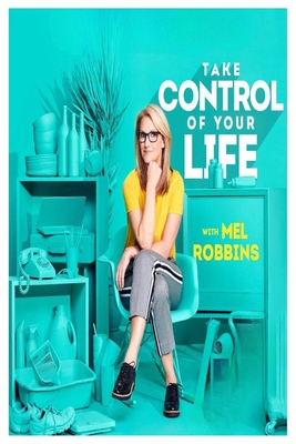 Take Control of Your Life: How to Silence Fear and Win the Mental Game - Mel Robbins