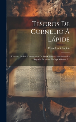 Tesoros De Cornelio Á Lápide: Extracto De Los Comentarios De Este Célebre Autor Sobre La Sagrada Escritura. D-imp, Volume 2... - 