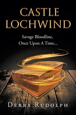 Castle Lochwind: Savage Bloodline, Once Upon A Time... - Debra Rudolph