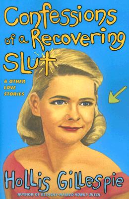 Confessions of a Recovering Slut: And Other Love Stories - Hollis Gillespie