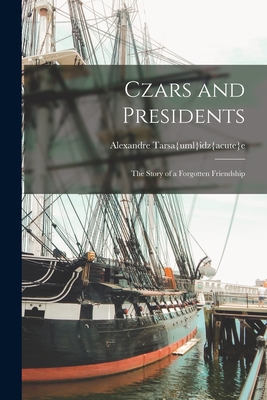 Czars and Presidents; the Story of a Forgotten Friendship - Alexandre 1899- Tarsa{uml}idz{acute}e