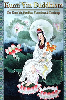 Kuan Yin Buddhism: The Kuan Yin Parables, Visitations and Teachings - Hope Bradford Cht
