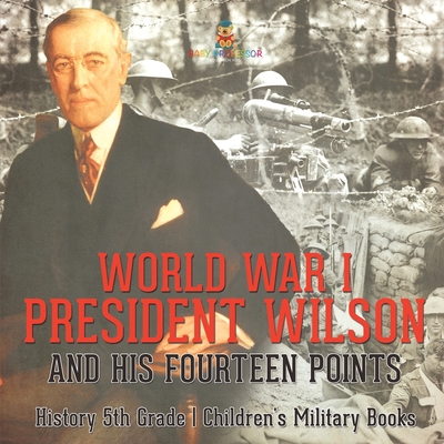 World War I, President Wilson and His Fourteen Points - History 5th Grade Children's Military Books - 