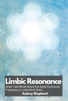 Limbic Resonance: When Two Minds Share the Same Emotional Frequency in a World of Static - Aubrey Shepherd