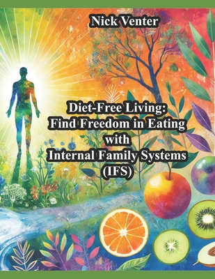 Diet-Free Living: Find Freedom in Eating with Internal Family Systems (IFS) - Nick Venter