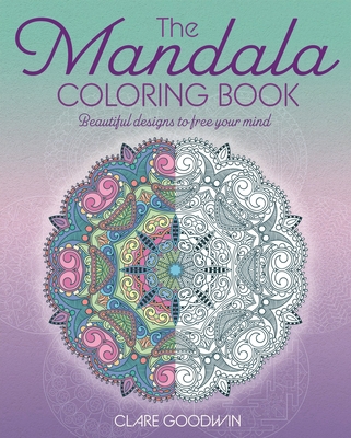 The Mandala Coloring Book: Beautiful Designs to Free Your Mind - Clare Goodwin