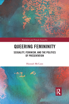 Queering Femininity: Sexuality, Feminism and the Politics of Presentation - Hannah Mccann