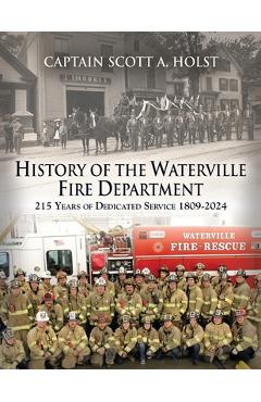 Coperta cărții 'HISTORY of THE WATERVILLE FIRE DEPARTMENT: 215 Years of Dedicated Service 1809-2024 - Scott A. Holst'