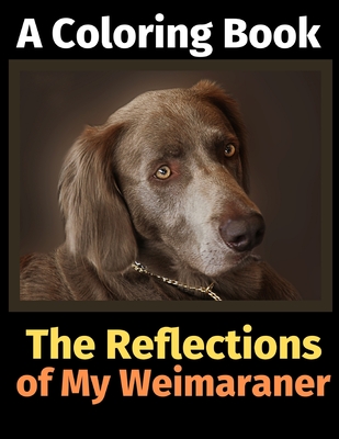 The Reflections of My Weimaraner: A Coloring Book - Brightview Activity Books
