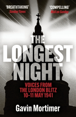 The Longest Night: Voices from the London Blitz 10-11 May 1941 - Gavin Mortimer