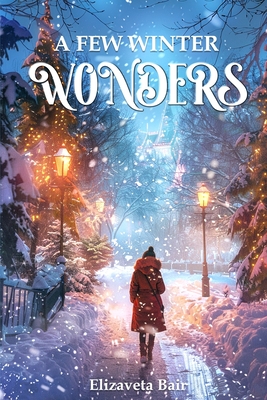 A Few Winter Wonders: A collection of enchanting Christmas and New Year tales - Elizaveta Bair
