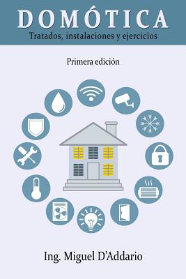Domótica: Tratados, instalaciones y ejercicios - Miguel D'addario