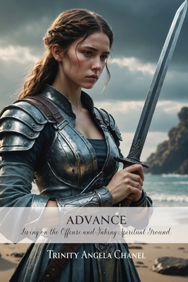 Advance: Living on the Offense and Taking Spiritual Ground - Trinity Angela Chanel
