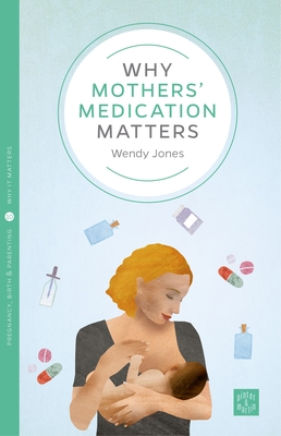 Coperta cărții 'Why Mothers' Medication Matters - Wendy Jones'