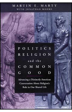 Coperta cărții 'Politics, Religion, and the Common Good: Advancing a Distinctly American Conversation about Religion's Role in Our'