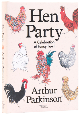 Hen Party: A Celebration of Fancy Fowl - Arthur Parkinson
