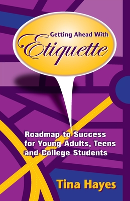 Getting Ahead With Etiquette: Roadmap to Success for Young Adults, Teens & College Students - Tina Hayes
