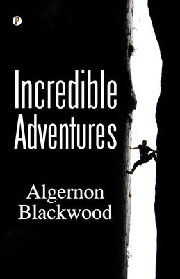 Incredible Adventures - Algernon Blackwood