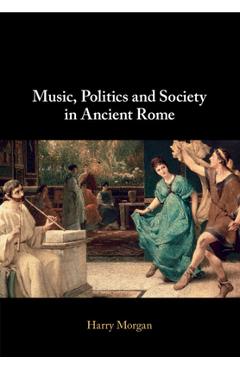 Poza produsului Music, Politics and Society in Ancient Rome - Harry Morgan