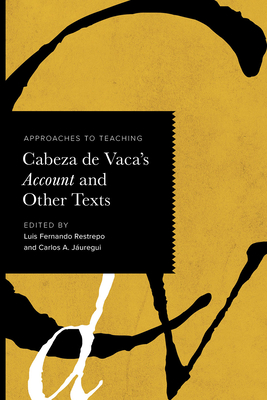 Approaches to Teaching Cabeza de Vaca's Account and Other Texts - Luis Fernando Restrepo