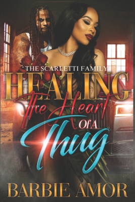Healing The Heart of A Thug: The Scarletti Family - Barbie Scott