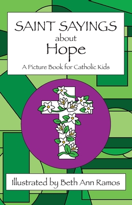 Saint Sayings about Hope: A Picture Book for Catholic Kids - Beth Ann Ramos
