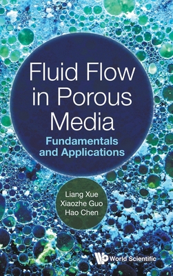 Fluid Flow in Porous Media: Fundamentals and Applications - Xiaozhe Guo &. Hao Chen Liang Xue
