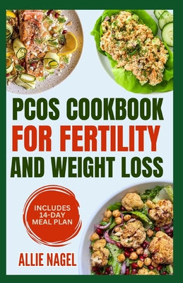 PCOS Cookbook for Fertility and Weight Loss: Gluten-Free, High Fiber Anti-Inflammatory Diet Recipes and Meal Prep to Manage Insulin Resistance for Beg - Allie Nagel