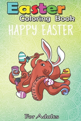 Easter Coloring Book For Adults: Easter Boys Girls Kids Gifts Egg Hunt Prizes Octopus An Adult Easter Coloring Book For Teens & Adults - Great Gifts w - Bookcreators Jenny