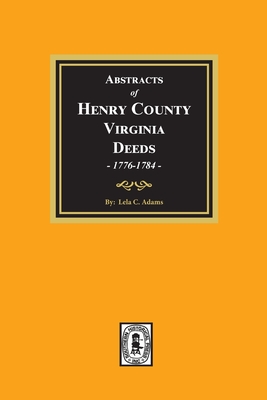 Abstracts of Deeds Henry County, Virginia 1776-1784. (Volume #1) - Lela C. Adams