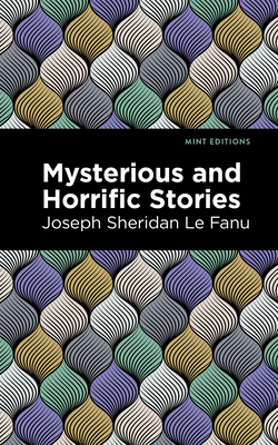 Mysterious and Horrific Stories - Joseph Sheridan Le Fanu