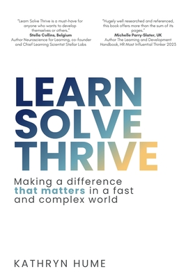 Learn Solve Thrive: Making a difference that matters in a fast and complex world - Kathryn Hume