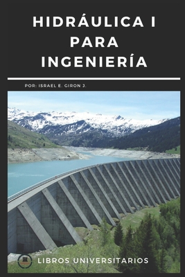 Hidráulica I Para Ingeniería: Libros Universitarios - Israel E. Girón J.