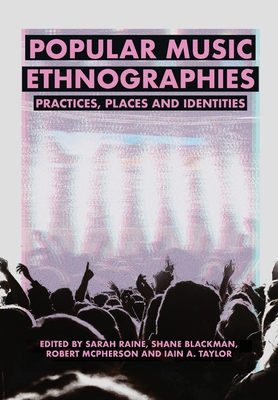 Popular Music Ethnographies: Practices, Places and Identities - Sarah Raine