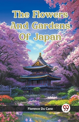 The Flowers And Gardens Of Japan - Florence Du Cane