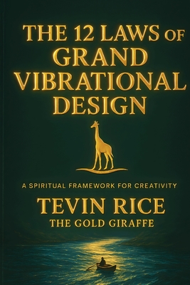 The 12 Laws of Grand Vibrational Design - Tevin Rice
