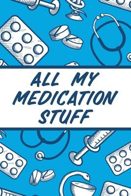 All My Medication Stuff: Medicine Health Tracker Personal Medications Log - Alice Devon