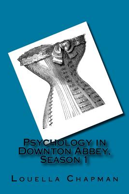 Psychology in Downton Abbey, Season 1 - Louella Chapman
