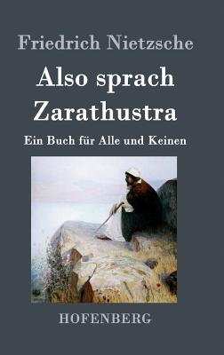 Also sprach Zarathustra: Ein Buch für Alle und Keinen - Friedrich Nietzsche