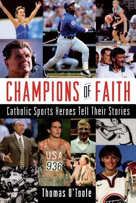 Champions of Faith: Catholic Sports Heroes Tell Their Stories - Thomas A. O'toole